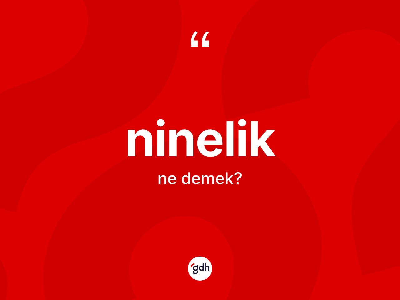 Ninelik kelimesi ne demek? Nineliğin TDK'ya göre anlamı nedir?