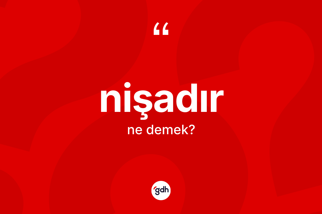 Nişadır kelimesi nedir? Nişadırın kısaca tanımı nedir?