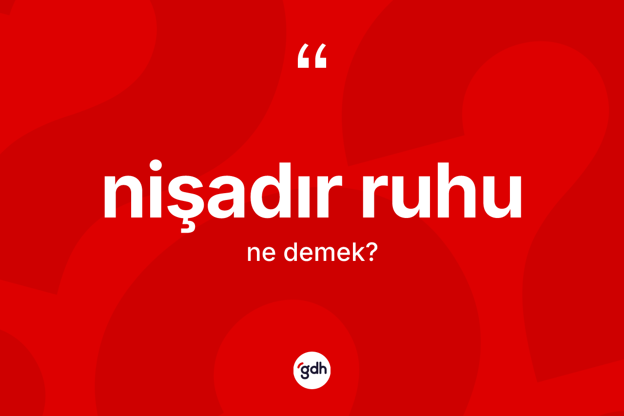 Nişadır ruhu nedir? Nişadır ruhunun sözlükteki anlamı nedir?