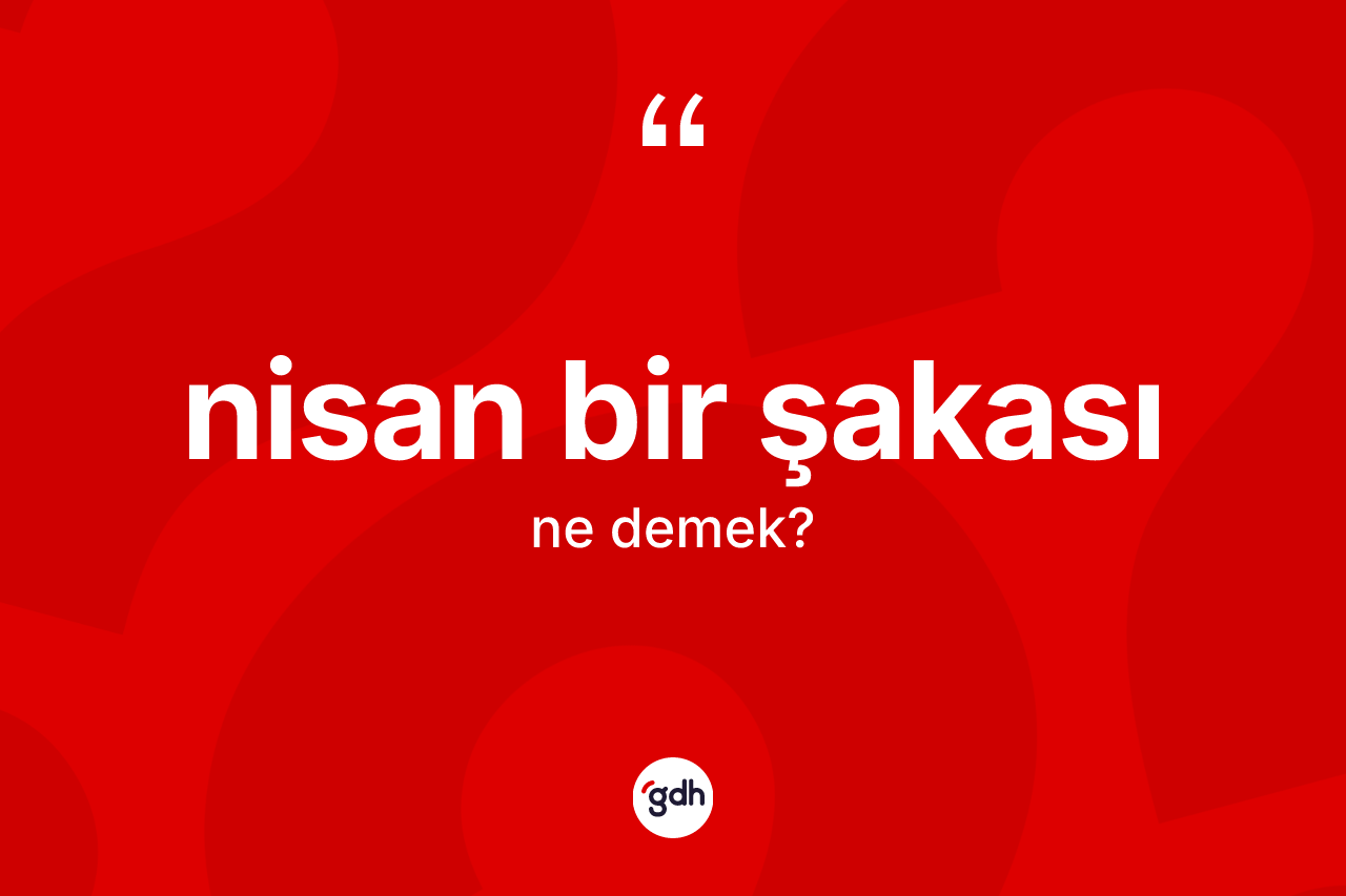 Nisan bir şakası kelimesinin tanımı nedir? Nisan bir şakasının TDK'ya göre anlamı nedir?