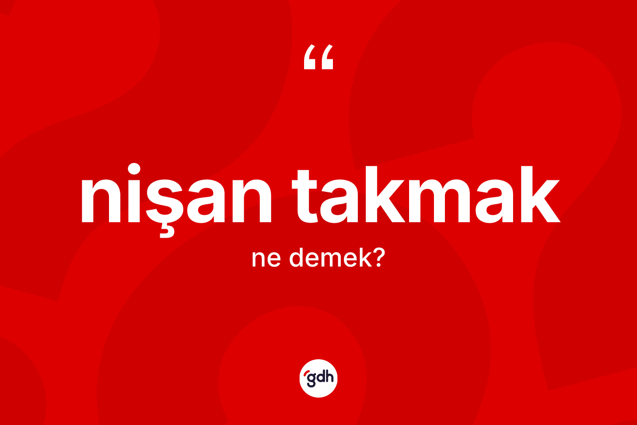 Nişan takmak ifadesinin sözlükteki anlamı nedir? Nişan takmak ifadesi nerede kullanılır?