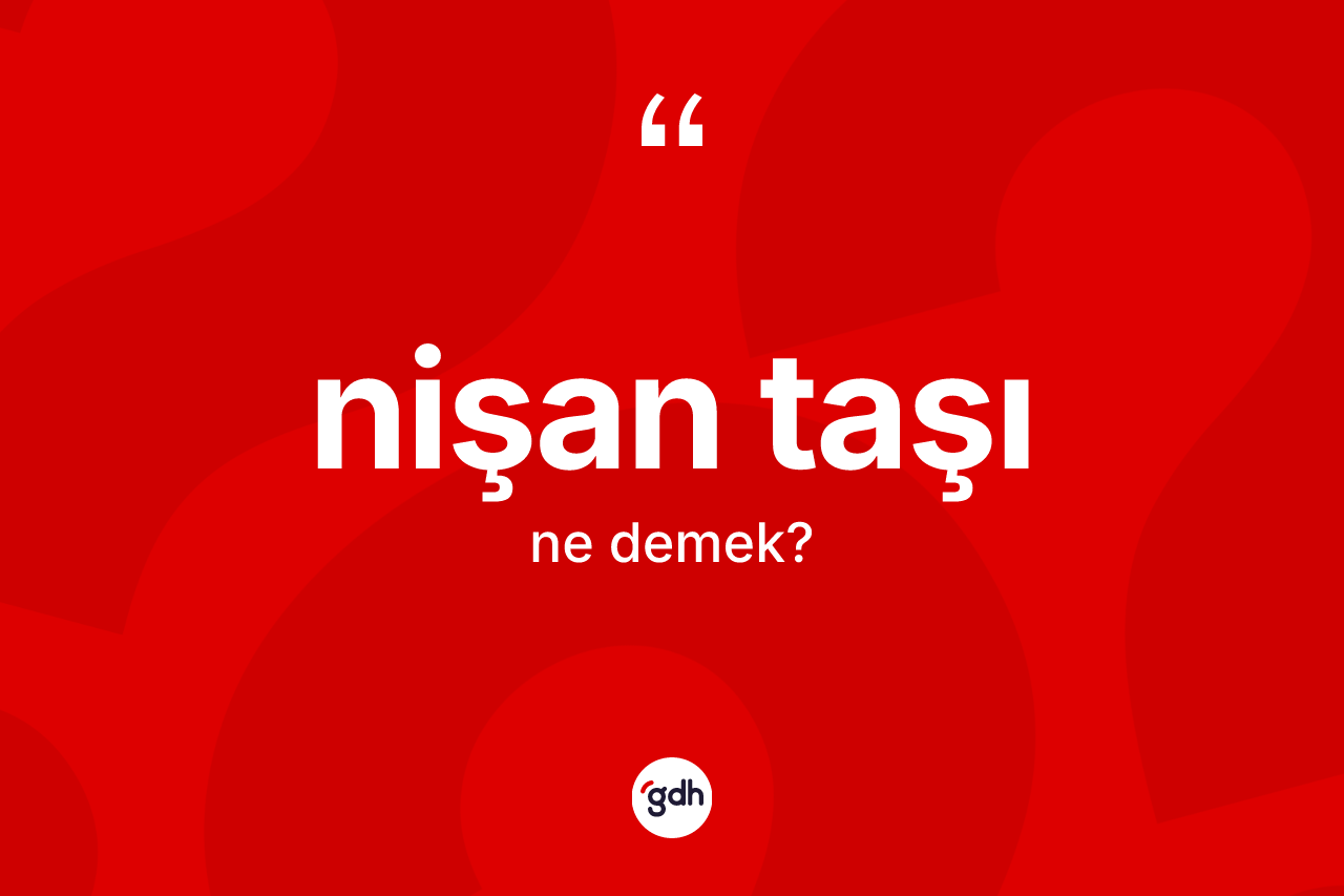 Nişan taşı  kelimesinin sözlükteki tanımı nedir? Nişan taşı  kelimesinin TDK anlamı nedir?