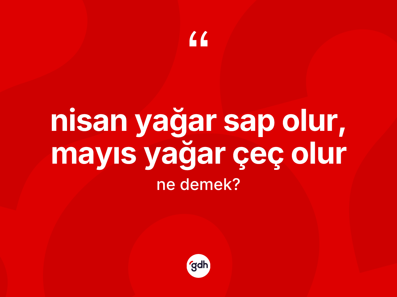 Nisan yağar sap olur, mayıs yağar çeç olur ne demektir? Nisan yağar sap olur, mayıs yağar çeç olur sözünün TDK açıklaması nedir?