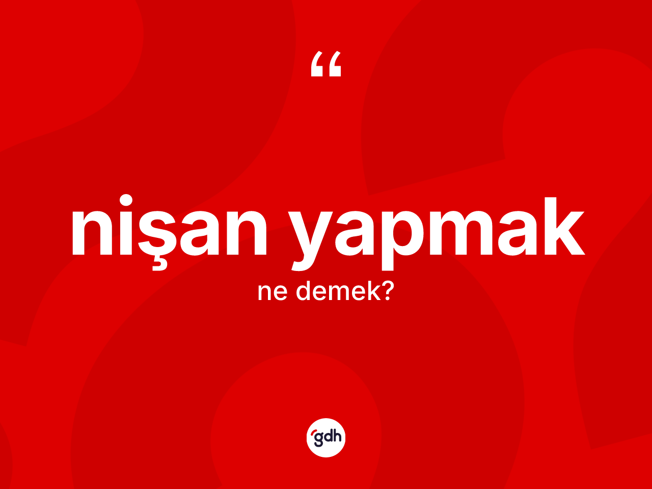 Nişan yapmak sözü nedir? Nişan yapmak sözü hangi durumlarda kullanılır?