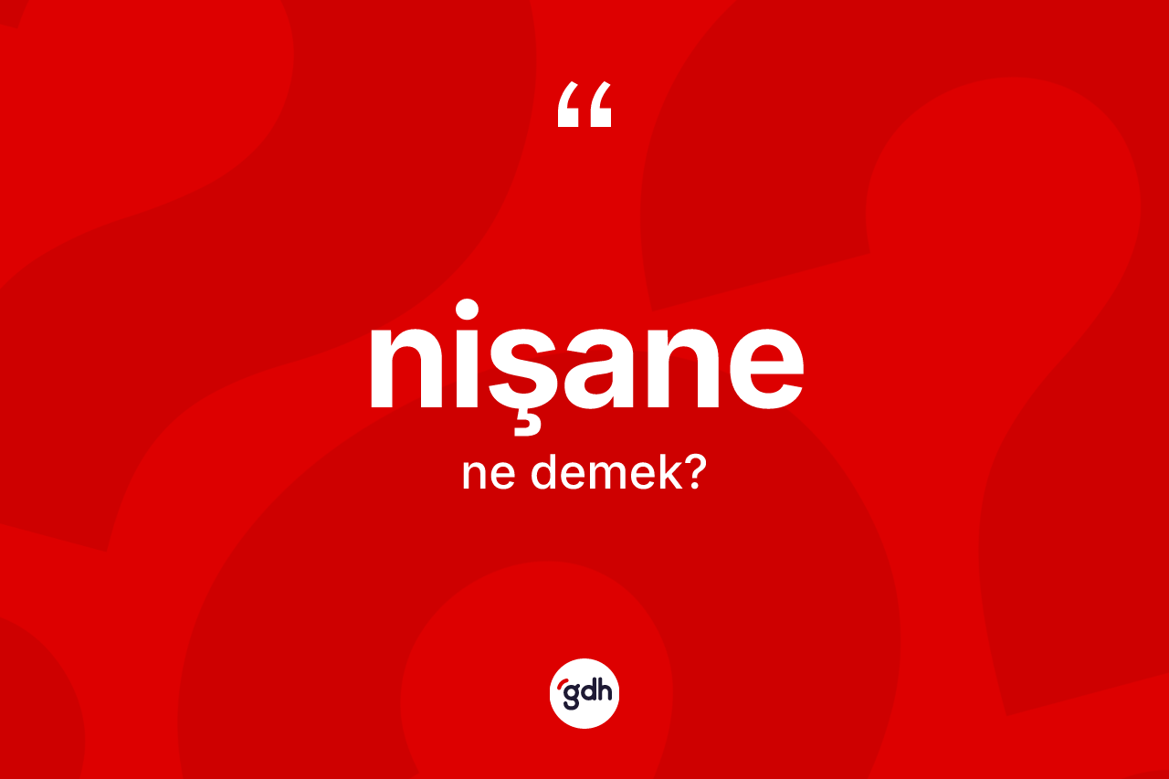 Nişane kelimesinin tanımı nedir? Nişanenin TDK'ya göre anlamı nedir?