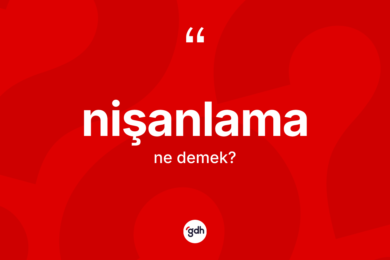Nişanlama kelimesinin anlamı nedir? Nişanlamanın sözlükteki anlamı nedir?