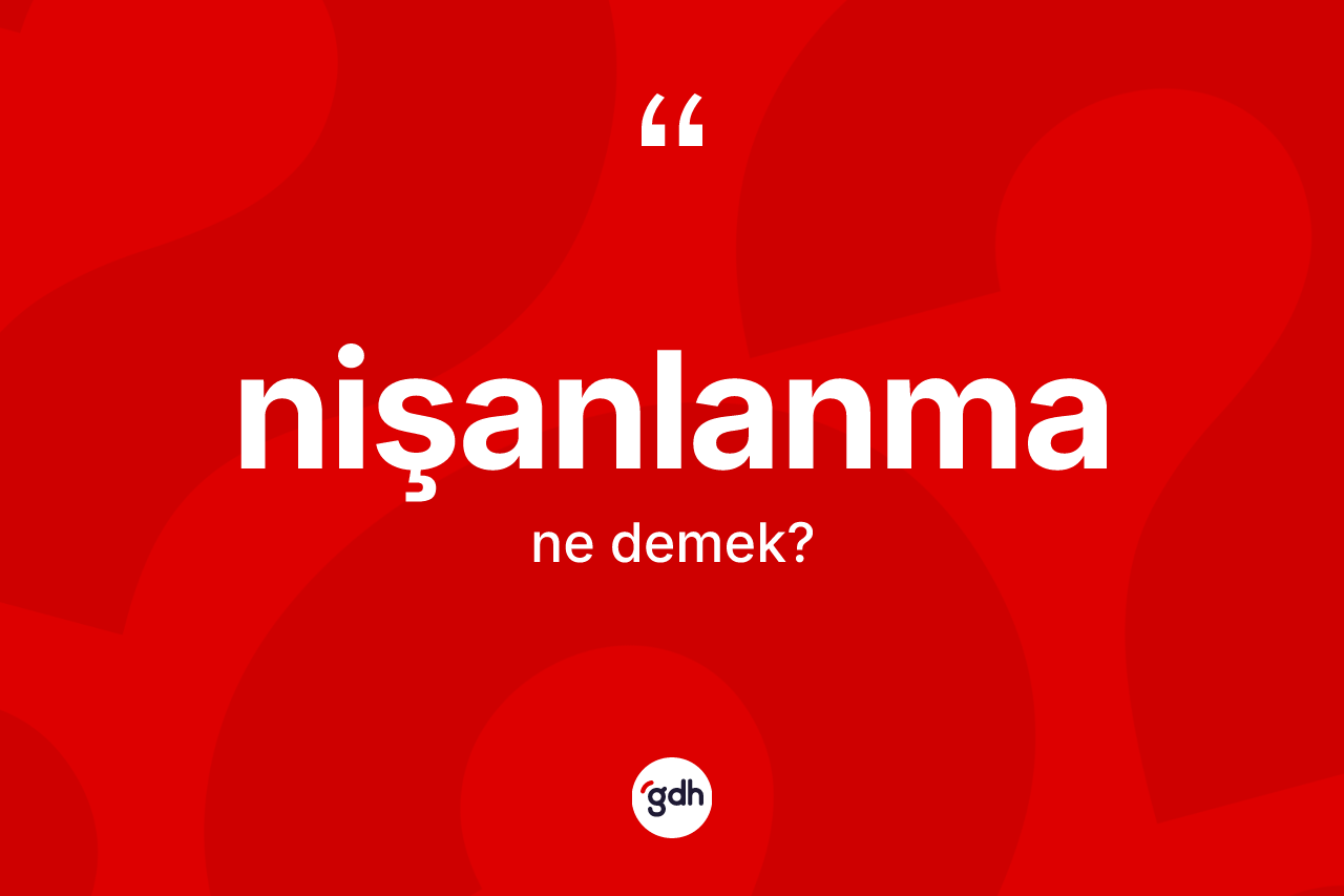Nişanlanma kelimesinin anlamı nedir? Nişanlanmanın sözlükteki anlamı nedir?