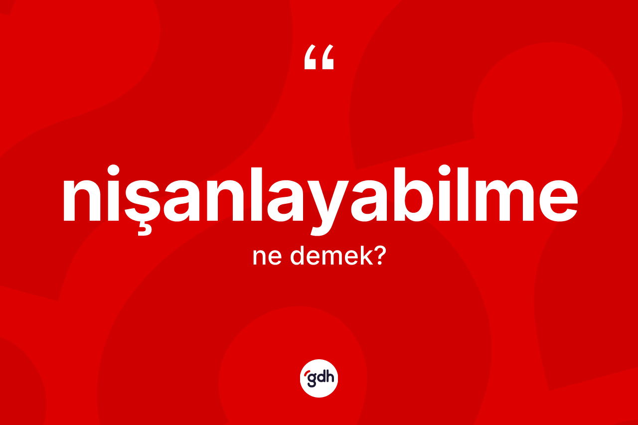 Nişanlayabilme kelimesi ne demek? Nişanlayabilmenin TDK'ya göre anlamı nedir?