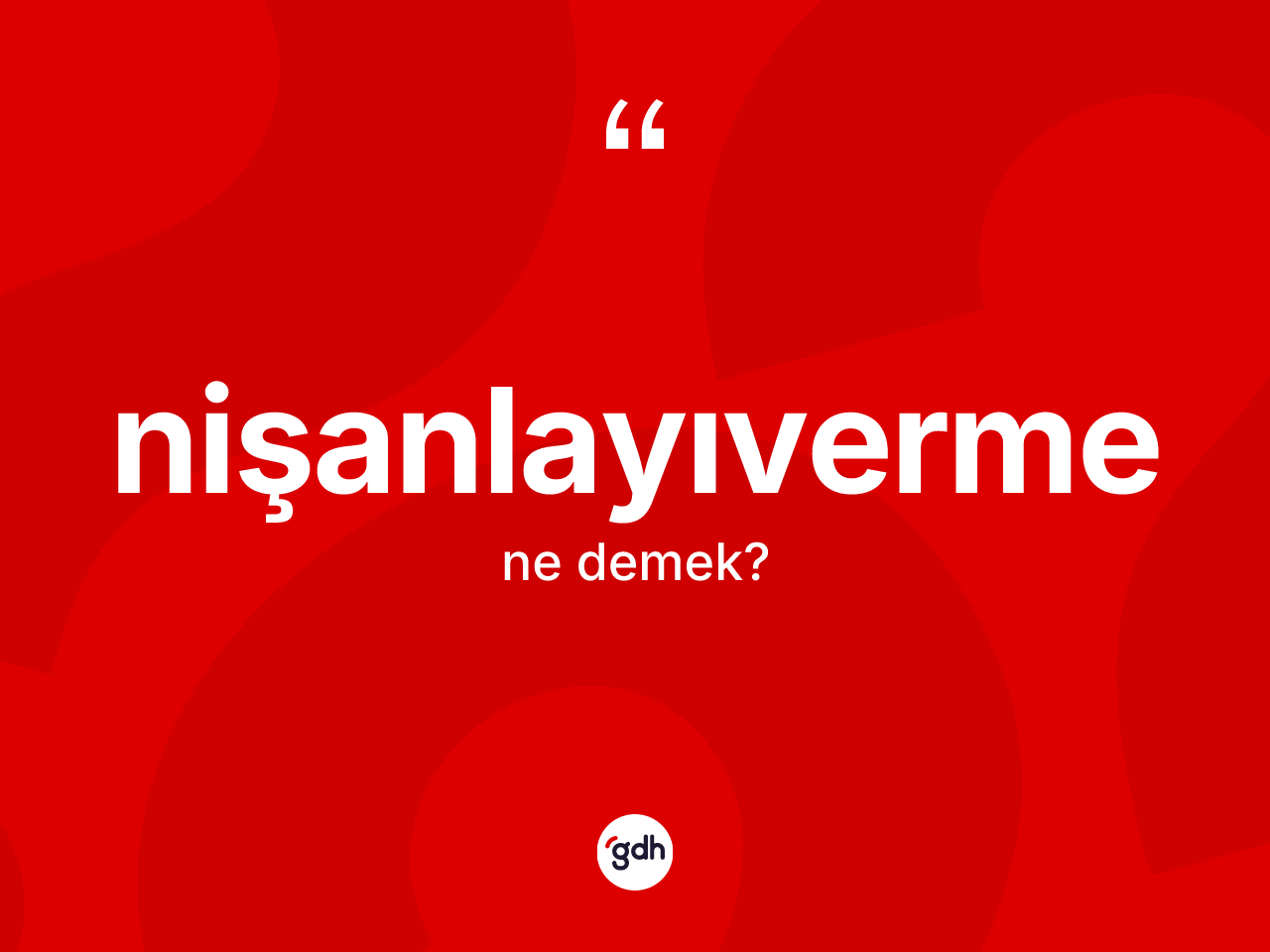Nişanlayıverme kelimesi ne anlama gelir? Nişanlayıvermenin kısaca tanımı nedir?