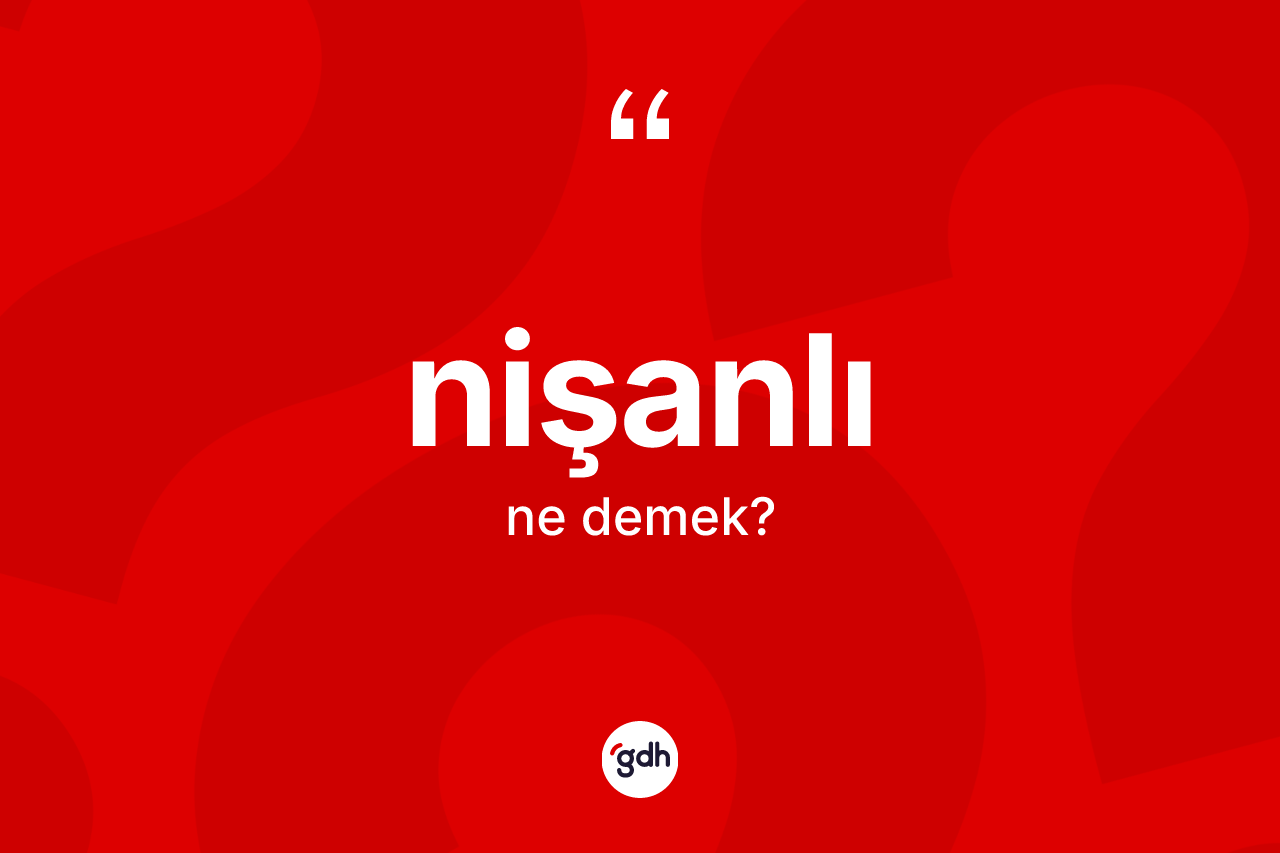 Nişanlı ne anlama gelir? Nişanlının TDK'ya göre anlamı nedir?