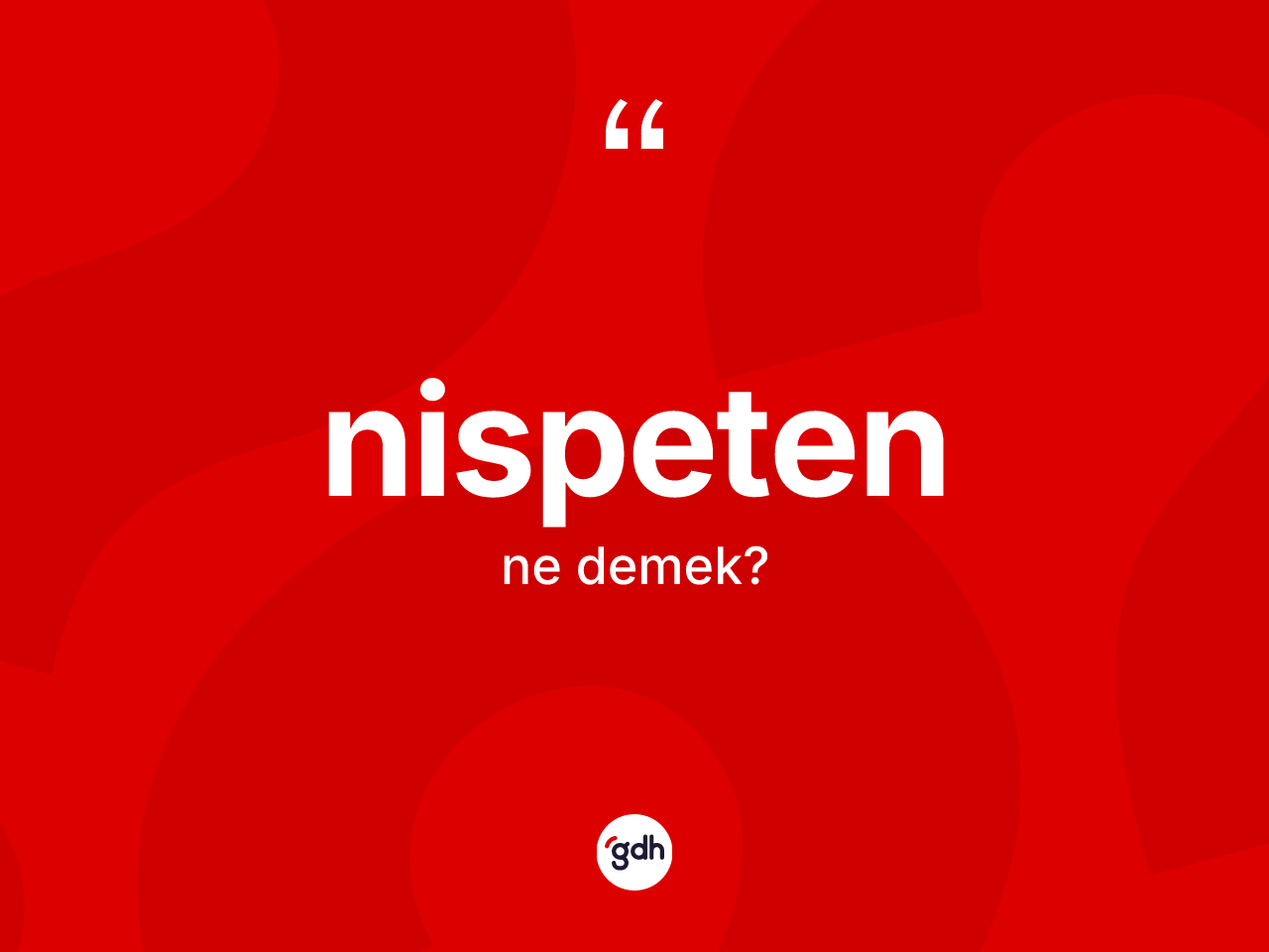 Nispeten kelimesi ne anlama gelir? Nispetenin TDK'ya göre anlamı nedir?