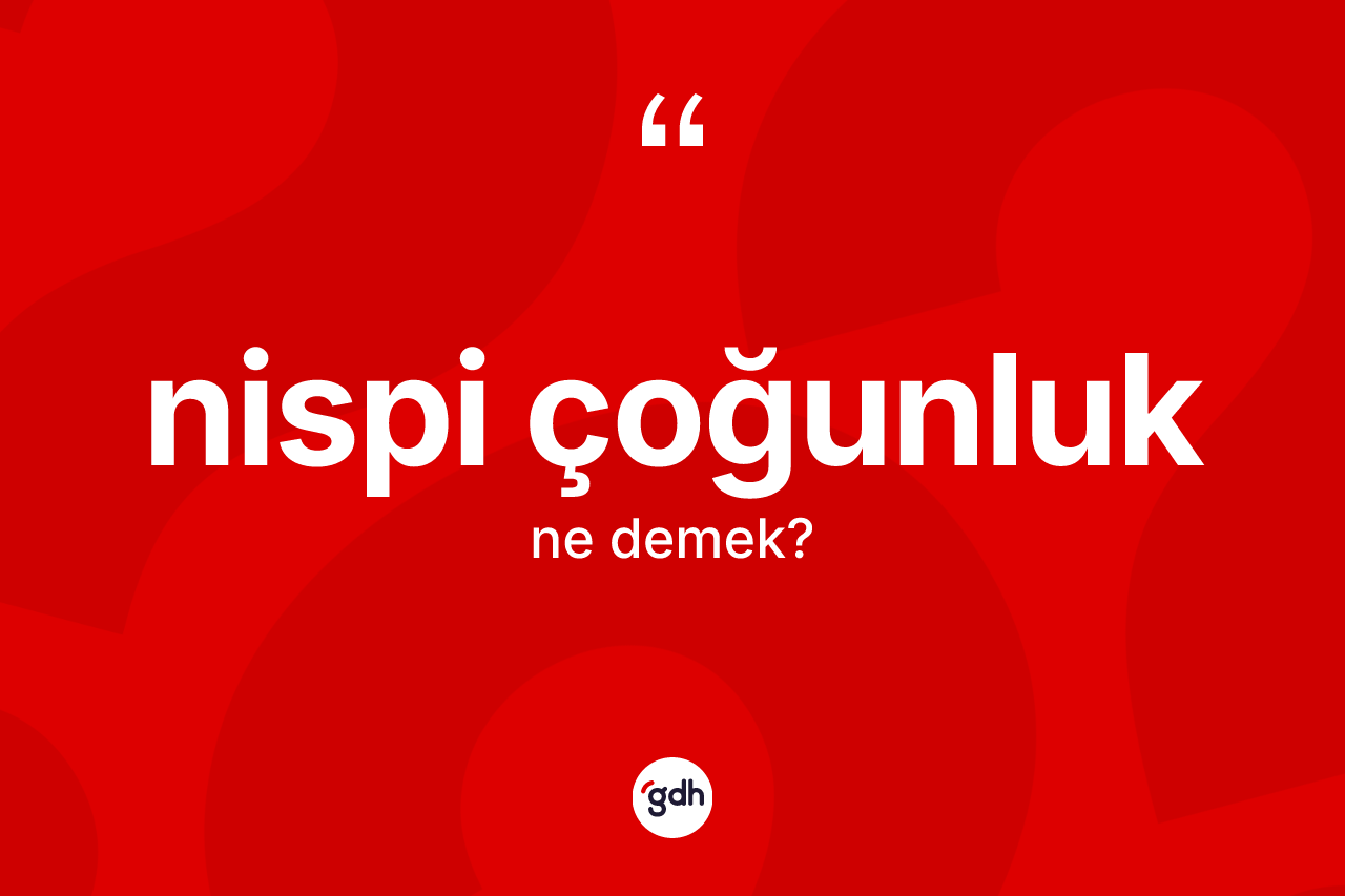 Nispi çoğunluk kelimesinin sözlükteki tanımı nedir? Nispi çoğunluğun halk arasındaki kullanımı nasıldır?