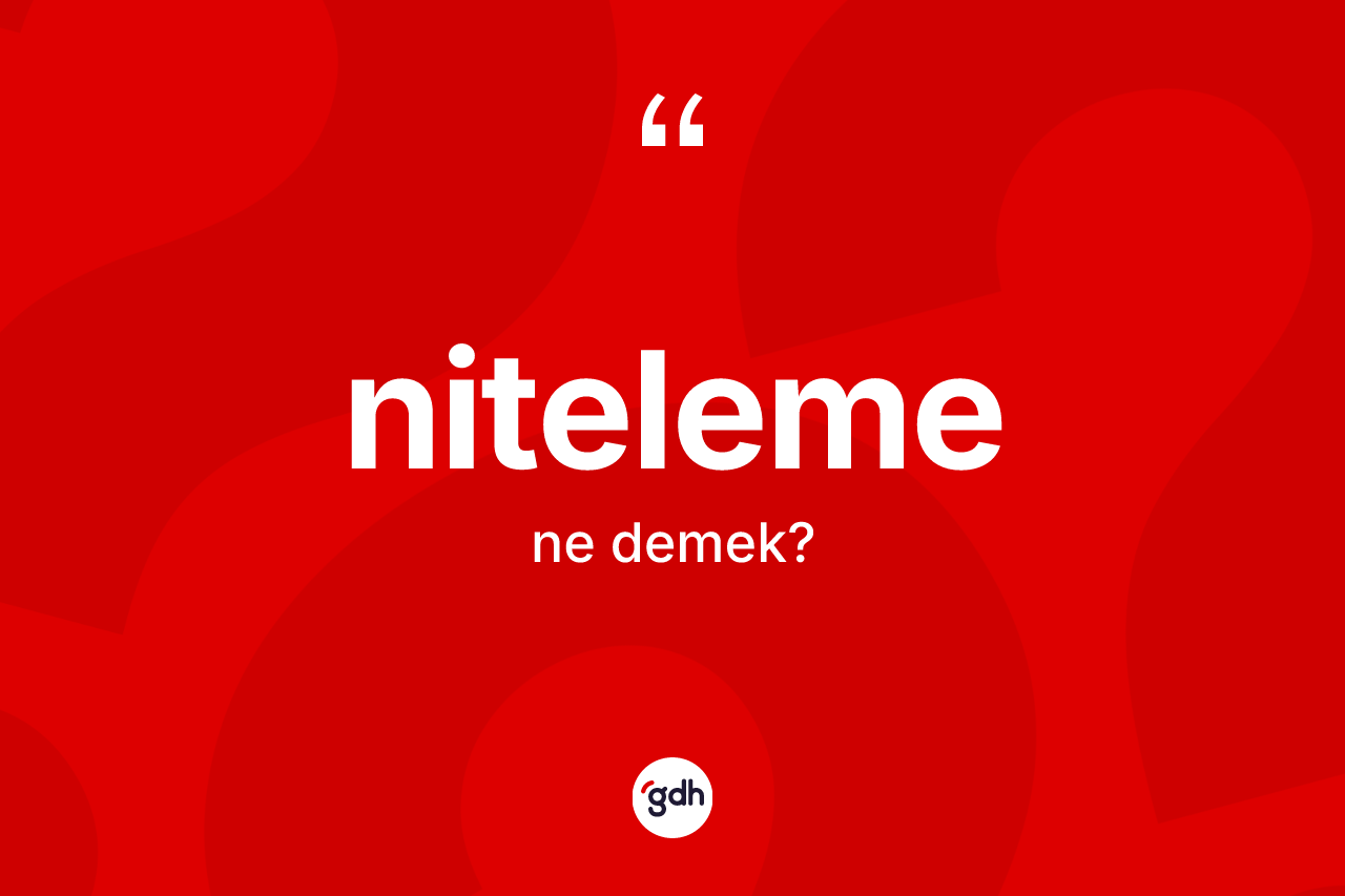 Niteleme kelimesinin anlamı nedir? Niteleme kelimesinin TDK'ya göre açıklaması nedir?