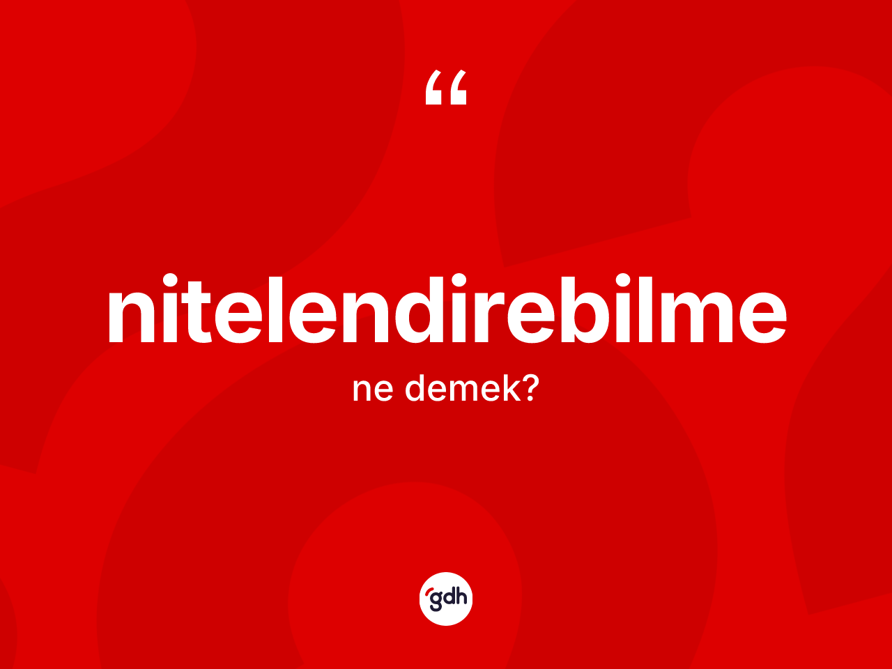Nitelendirebilme kelimesinin sözlükteki tanımı nedir? Nitelendirebilmenin kısaca tanımı nedir?