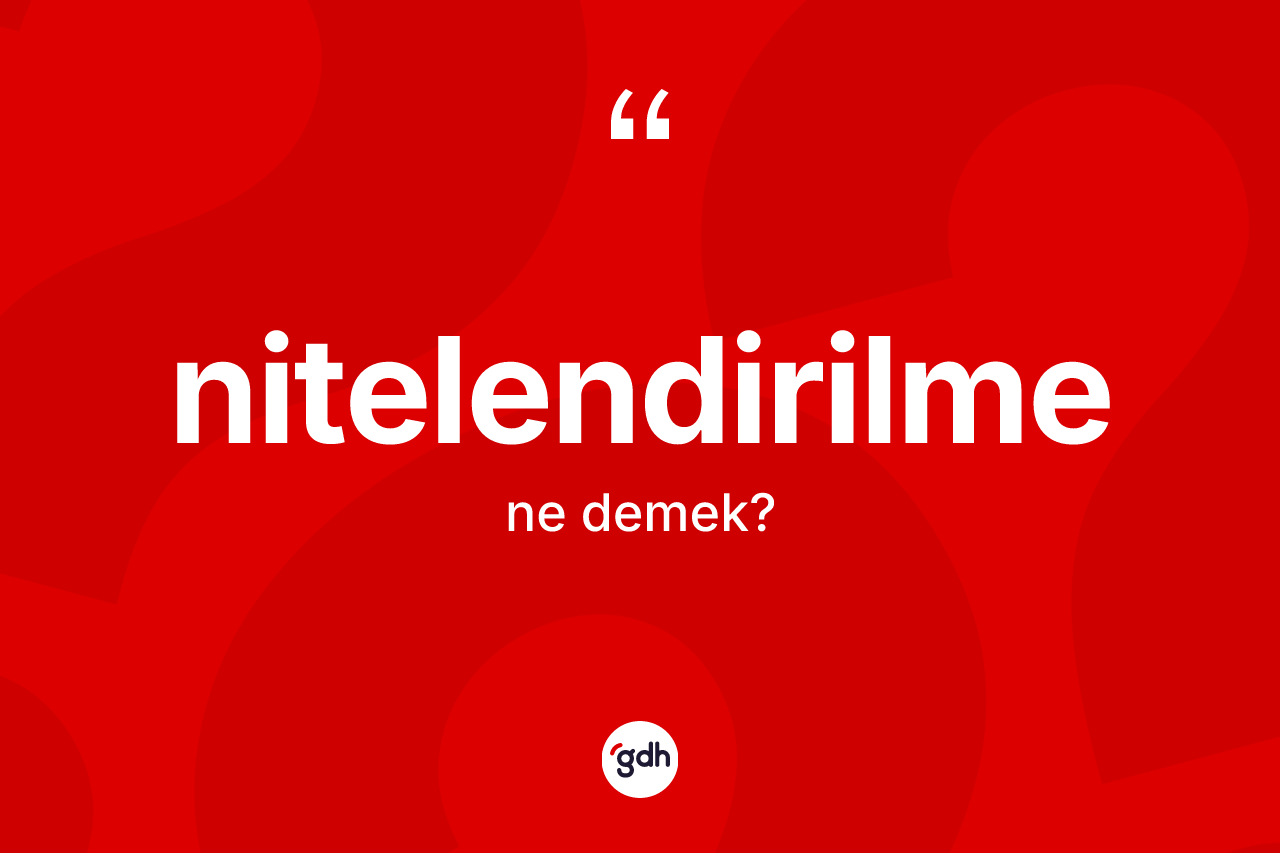 Nitelendirilme kelimesi ne anlama gelir? Nitelendirilmenin TDK'ya göre anlamı nedir?