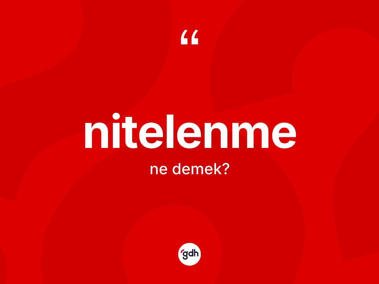 Nitelenme kelimesinin anlamı nedir? Nitelenme kelimesinin TDK'ya göre açıklaması nedir?