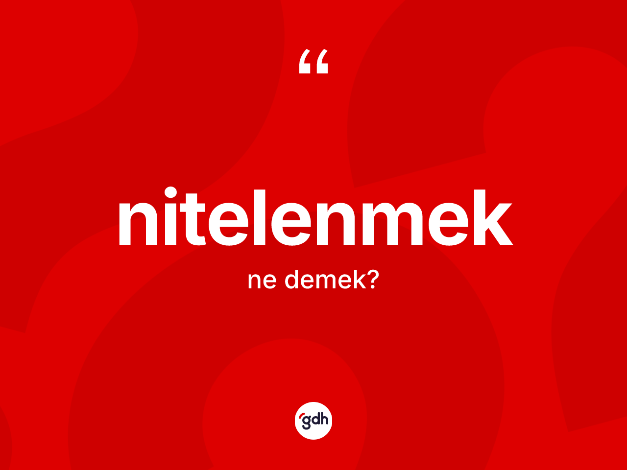 Nitelenmek kelimesinin tanımı nedir? Nitelenmeğin sözlükteki anlamı nedir?