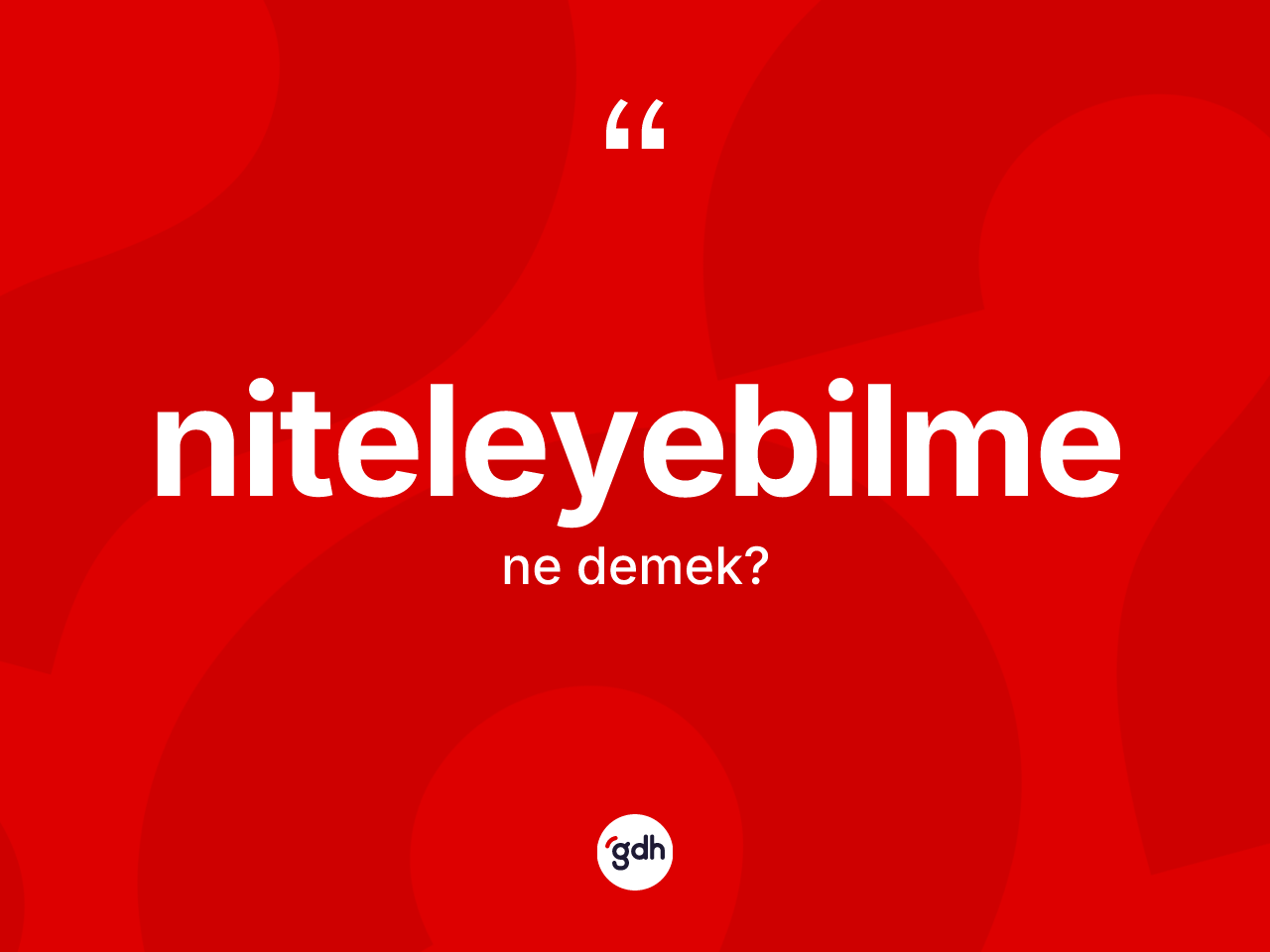 Niteleyebilme kelimesinin sözlükteki tanımı nedir? Niteleyebilmenin TDK'ya göre anlamı nedir?