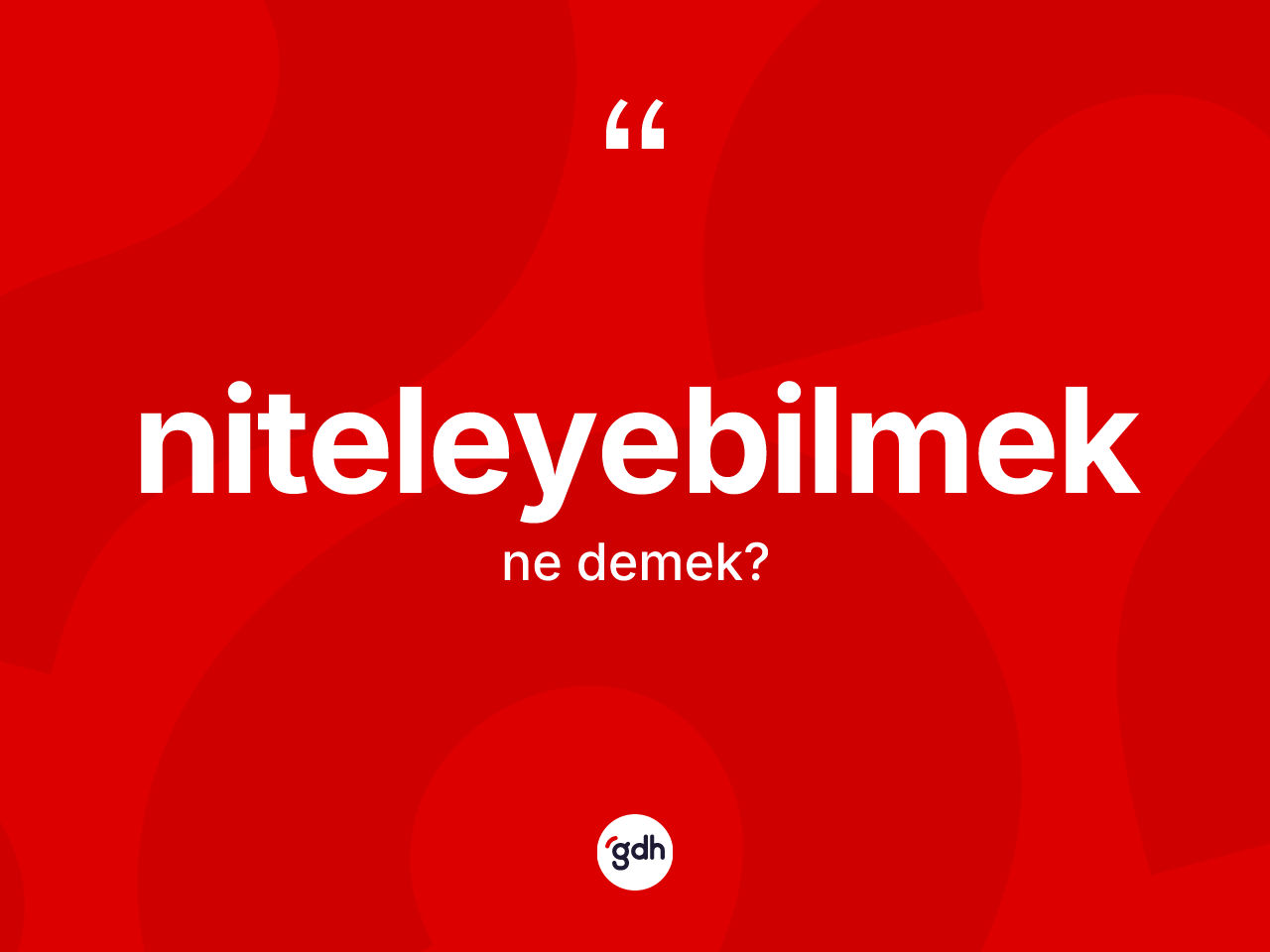 Niteleyebilmek ne demek? Niteleyebilmeğin TDK'ya göre anlamı nedir?
