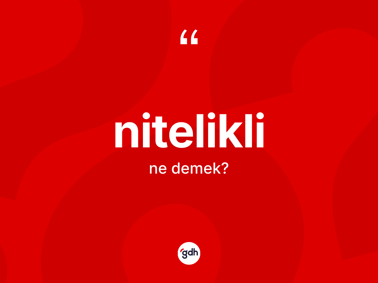 Nitelikli kelimesinin anlamı nedir? Niteliklinin TDK'ya göre anlamı nedir?