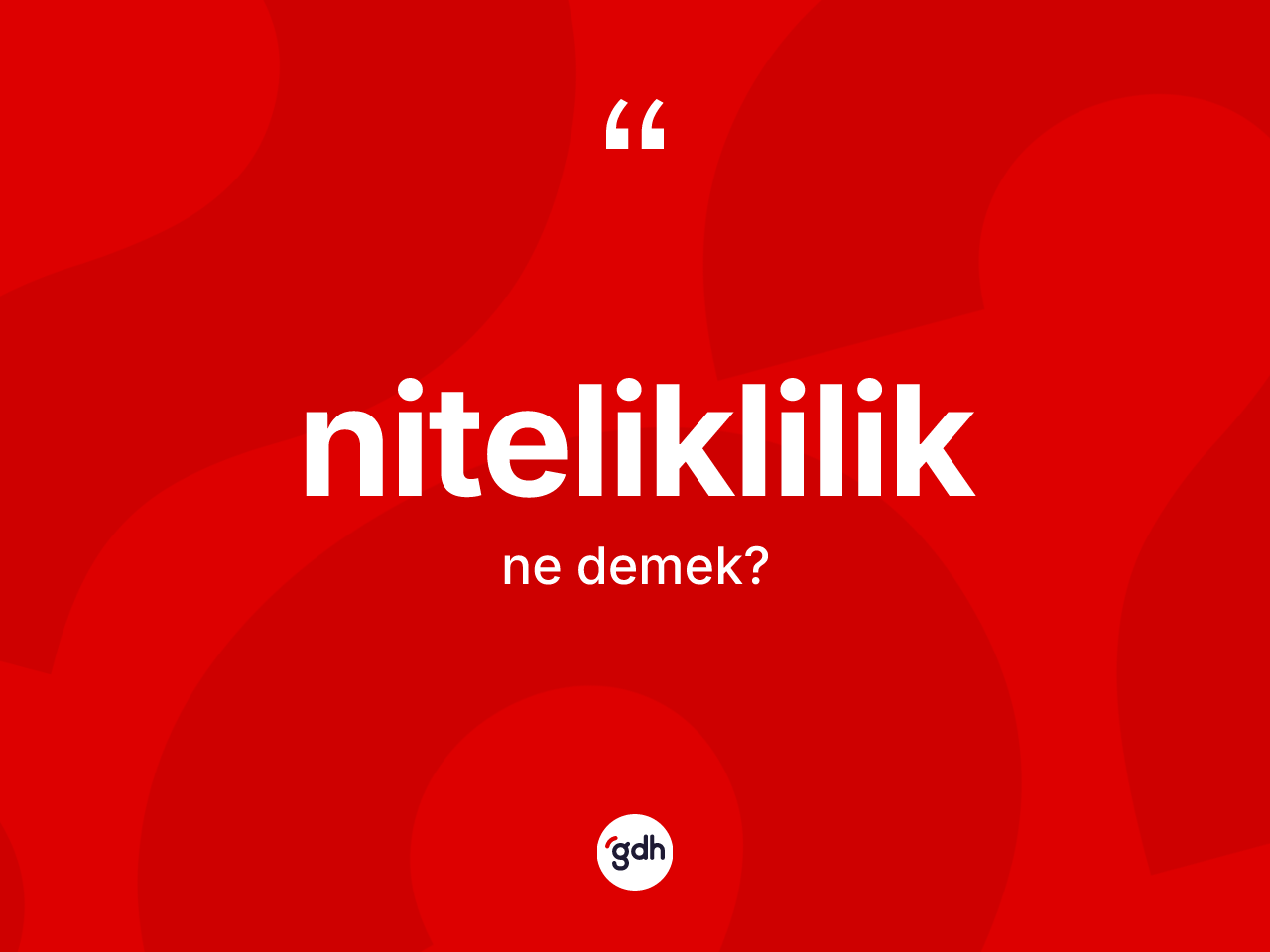 Niteliklilik ne anlama gelir? Niteliklilik kelimesinin TDK anlamı nedir?