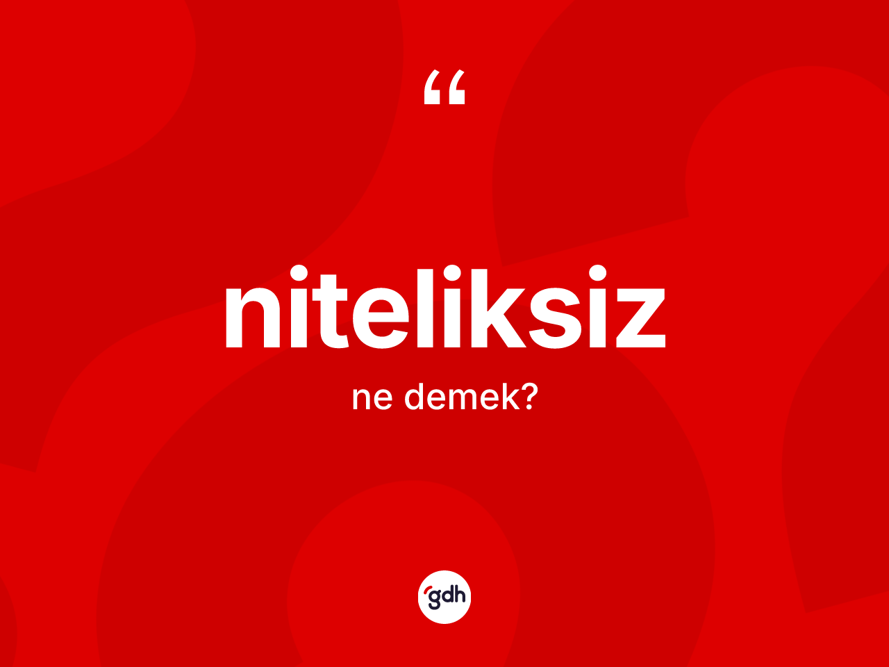 Niteliksiz ne demek? Niteliksizin TDK'ya göre anlamı nedir?