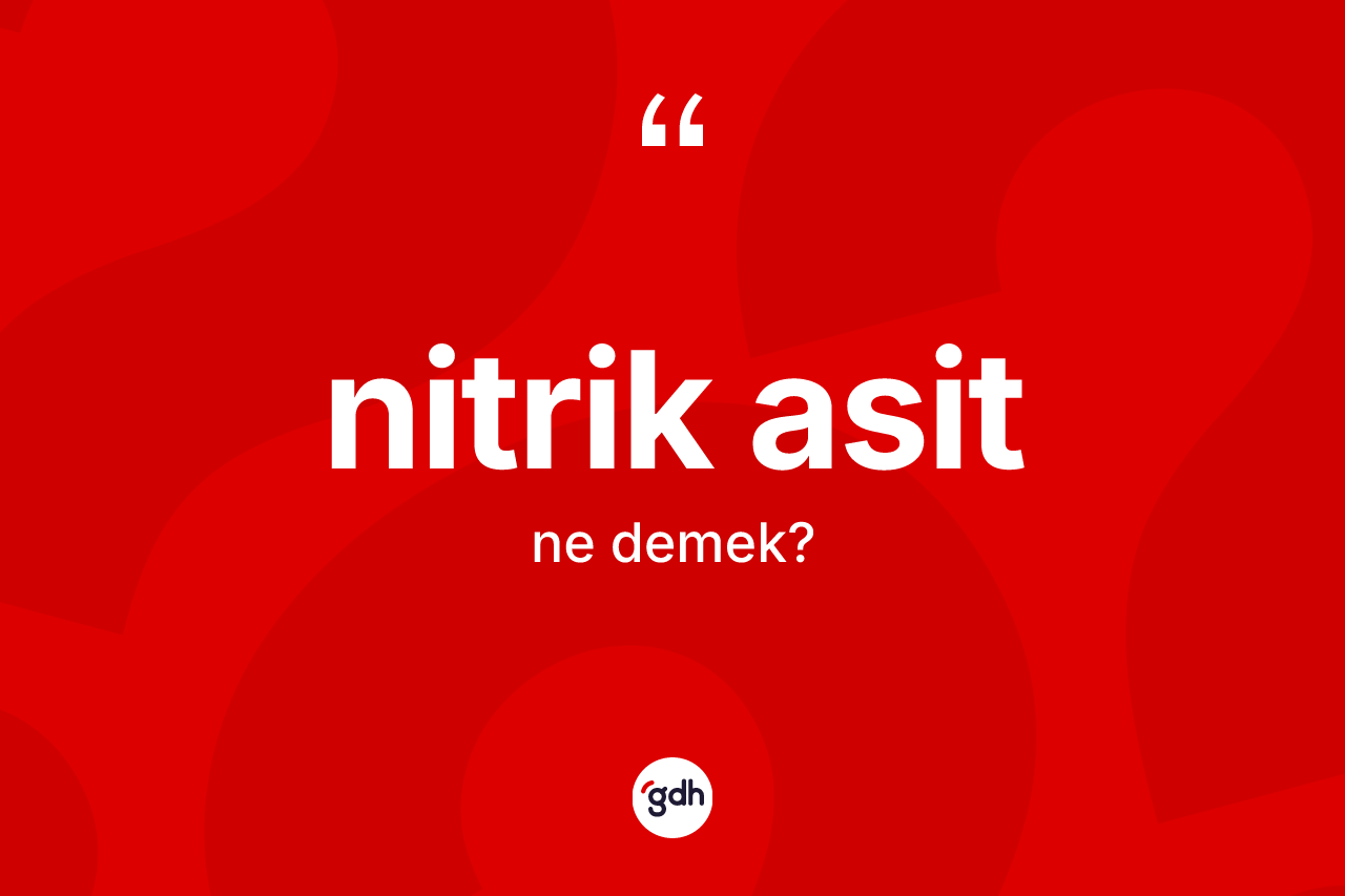 Nitrik asit kelimesi ne anlama gelir? Nitrik asidin TDK'ya göre anlamı nedir?