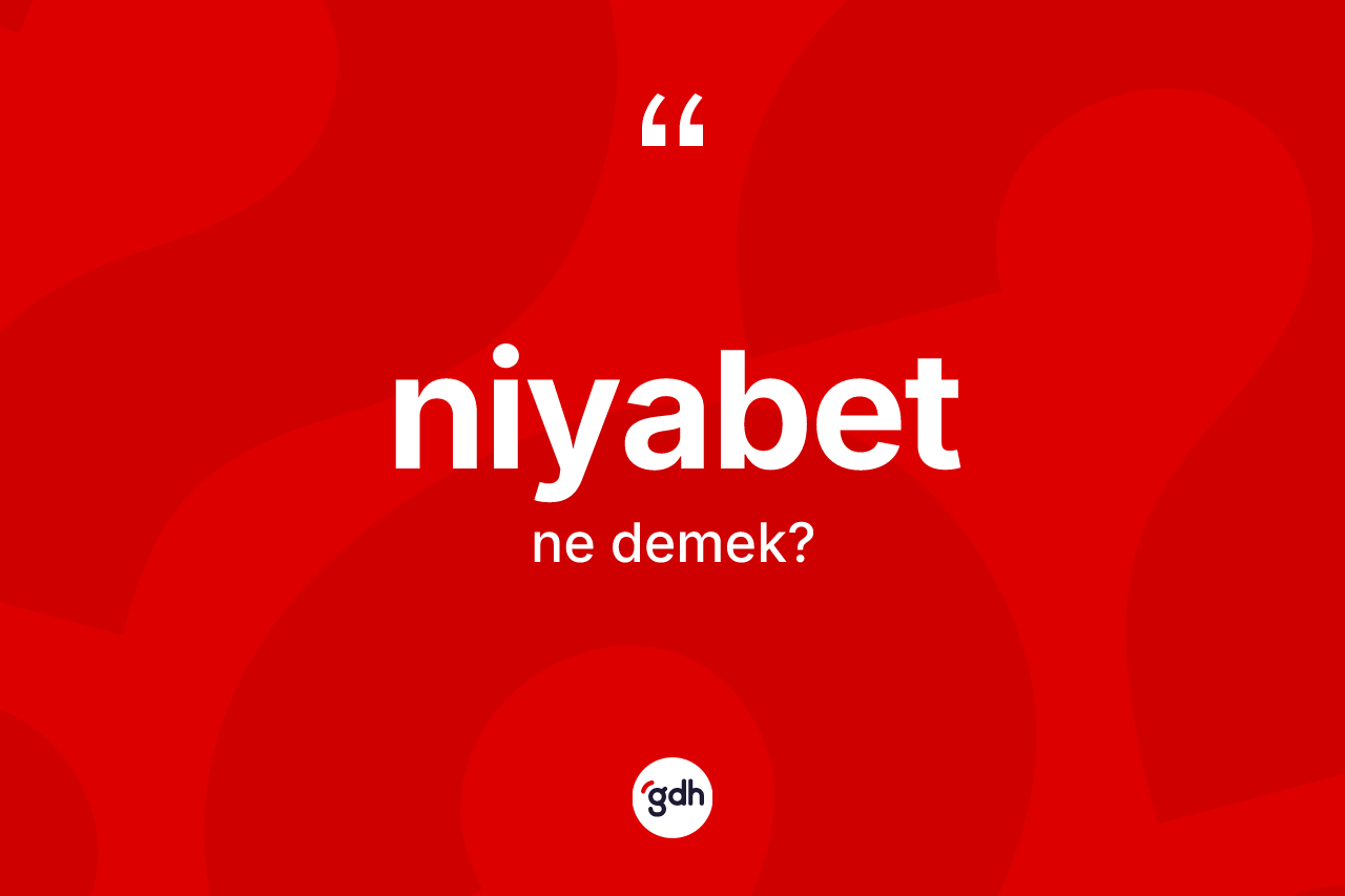 Niyabet nedir? Niyabetin sözlükteki anlamı nedir?