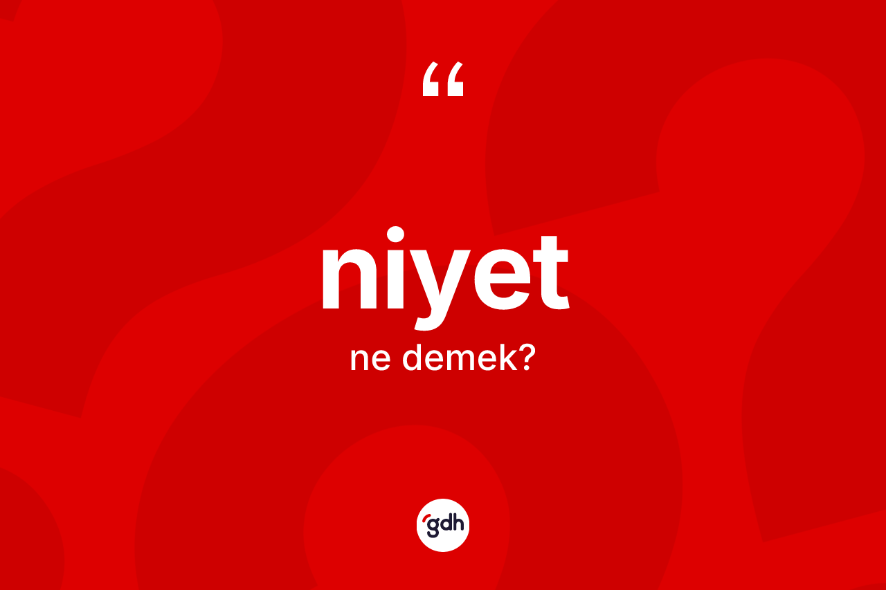 Niyet kelimesinin anlamı nedir? Niyetin sözlükteki anlamı nedir?