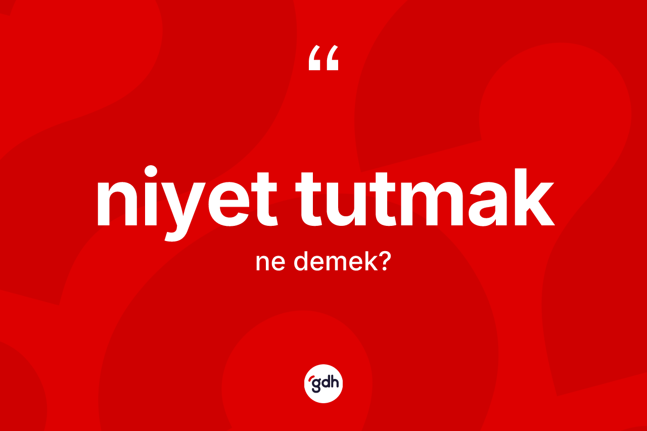 Niyet tutmak ne demek? Niyet tutmak ifadesi nerede kullanılır?