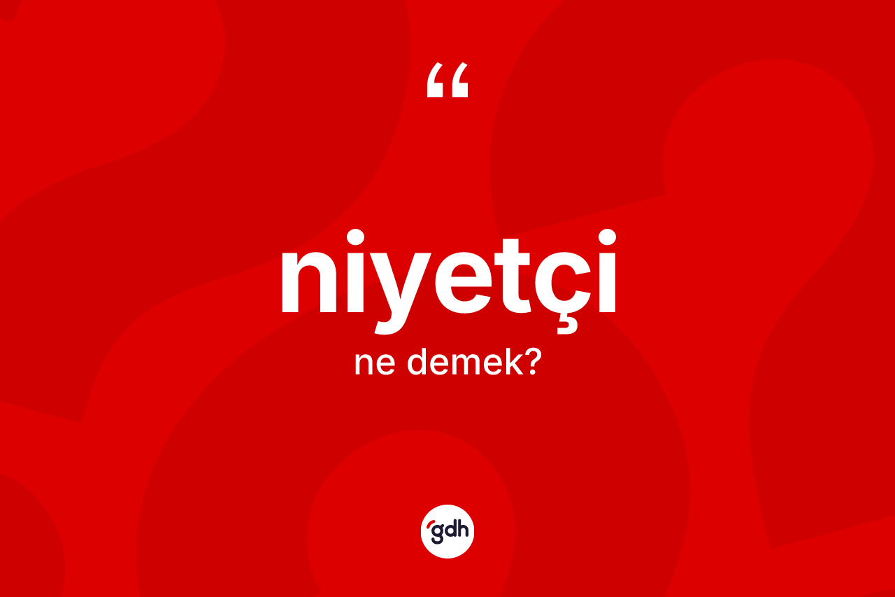 Niyetçi kelimesi ne demek? Niyetçi kelimesinin TDK'ya göre açıklaması nedir?