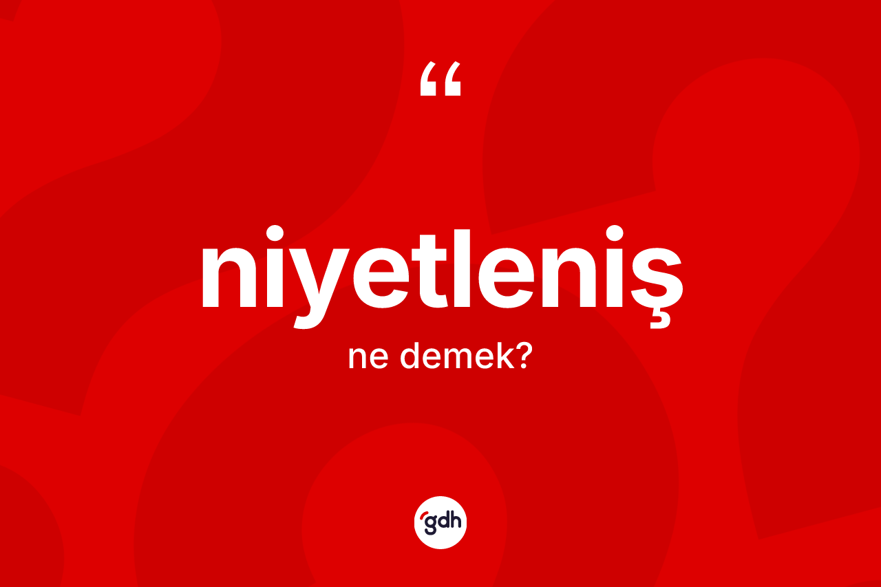 Niyetleniş ne demek? Niyetlenişin halk arasındaki kullanımı nasıldır?