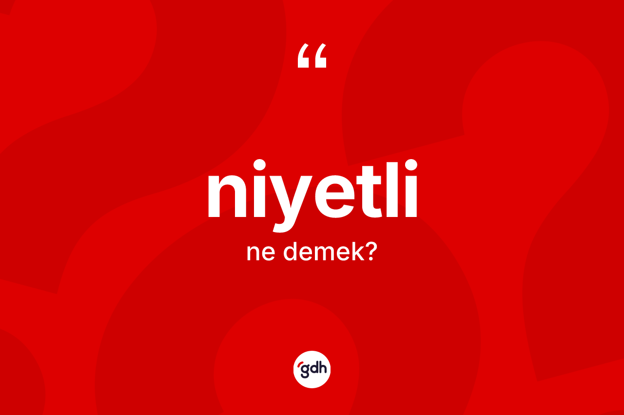 Niyetli kelimesinin anlamı nedir? Niyetlinin sözlükteki anlamı nedir?