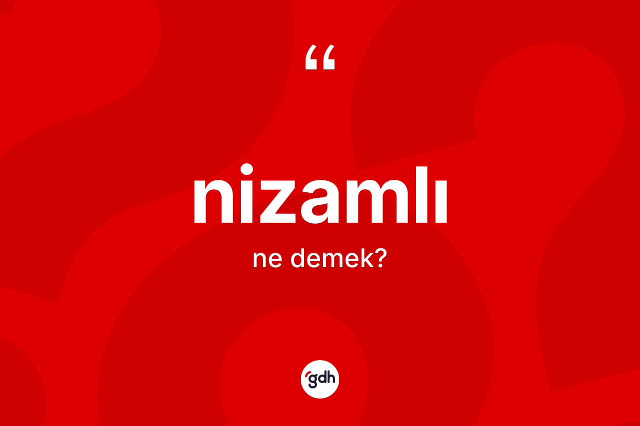 Nizamlı nedir? Nizamlının sözlükteki anlamı nedir?