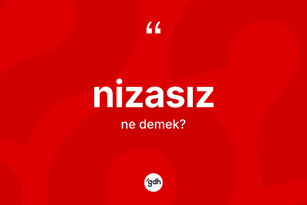 Nizasız ne anlama gelir? Nizasız kelimesinin kaç farklı anlamı var?