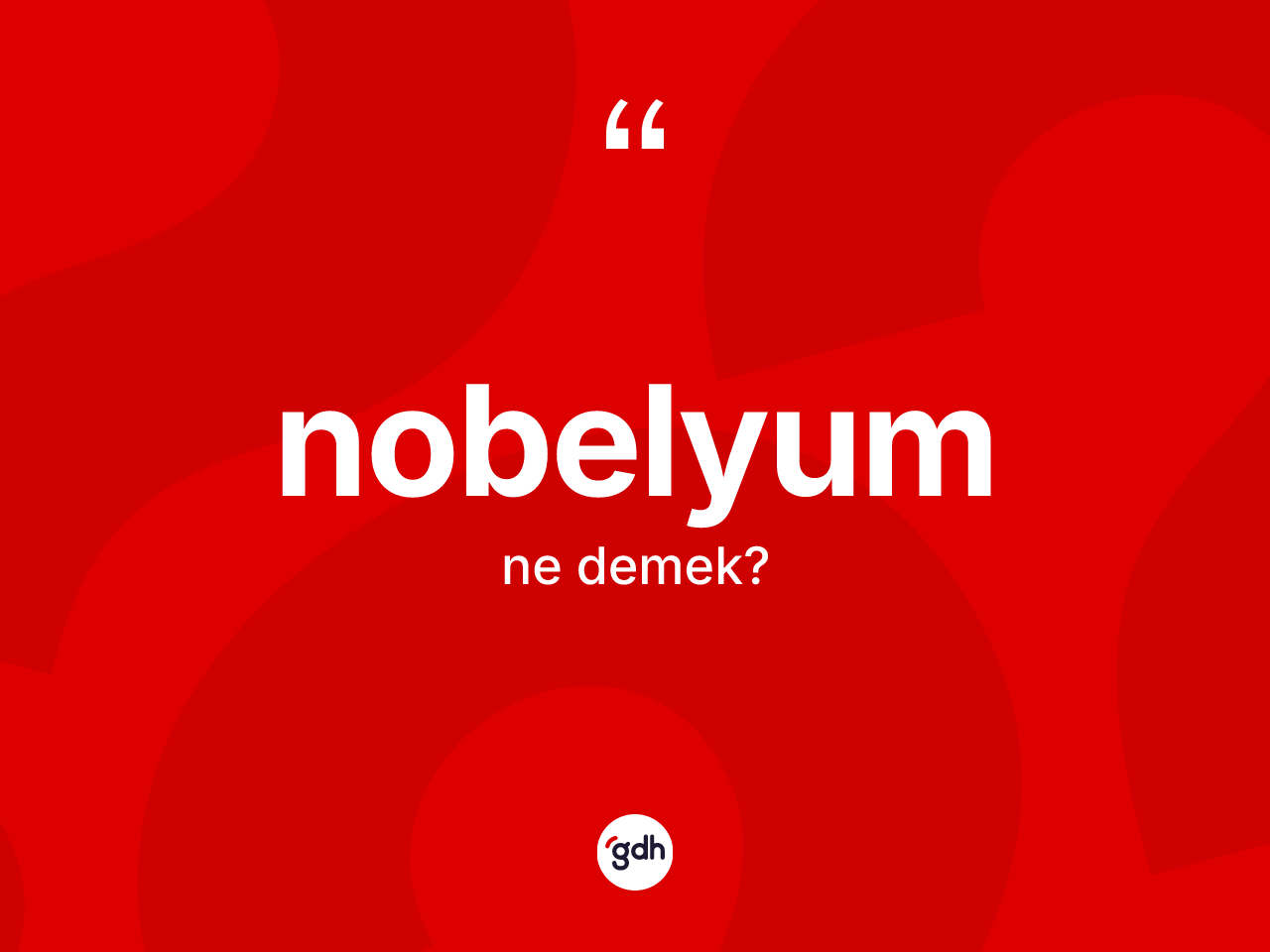 Nobelyum kelimesinin tanımı nedir? Nobelyumun halk arasındaki kullanımı nasıldır?