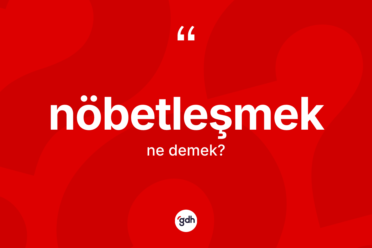 Nöbetleşmek nedir? Nöbetleşmeğin halk arasındaki kullanımı nasıldır?