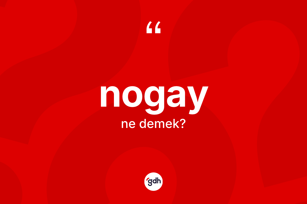Nogay kelimesi ne demek? Nogay kelimesinin TDK anlamı nedir?