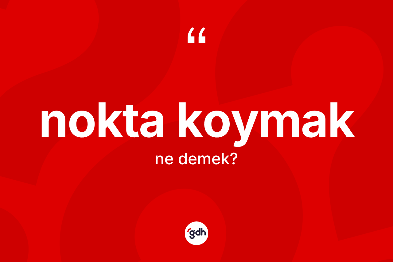 Nokta koymak ifadesinin anlamı nedir? Nokta koymak ifadesi nerede kullanılır?
