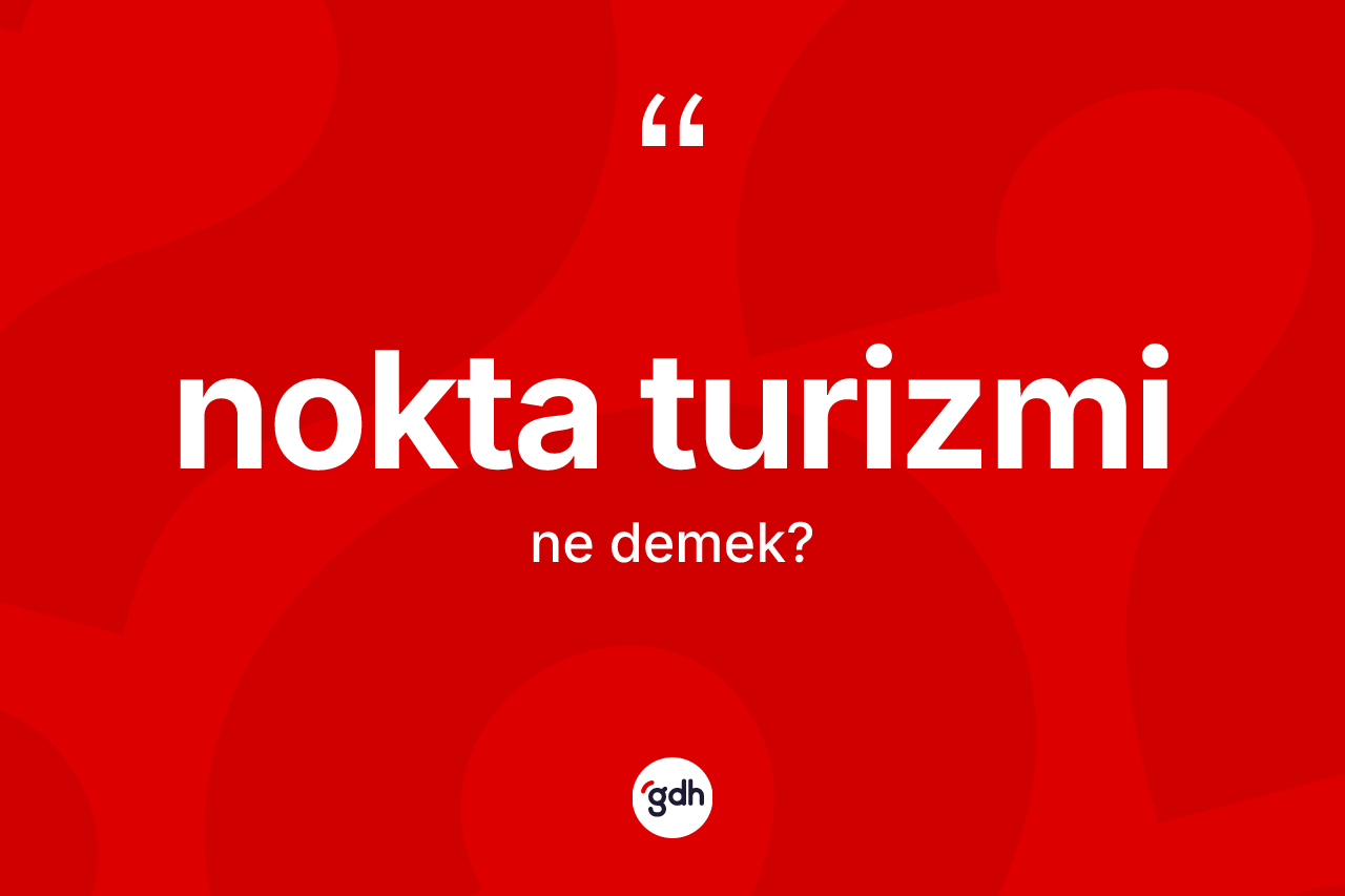 Nokta turizmi kelimesinin anlamı nedir? Nokta turizmi kelimesinin TDK'ya göre açıklaması nedir?