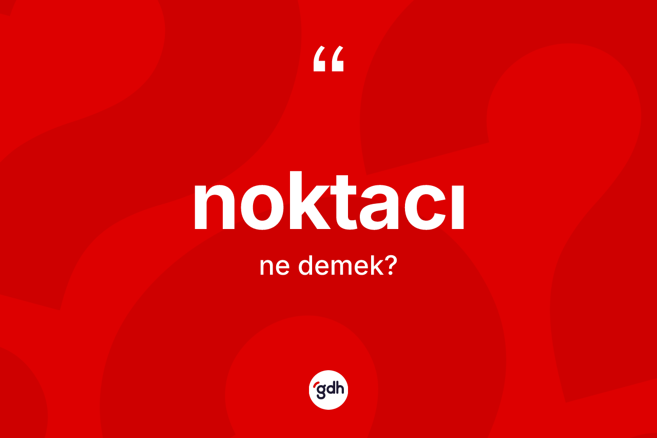 Noktacı kelimesi nedir? Noktacının sözlükteki anlamı nedir?