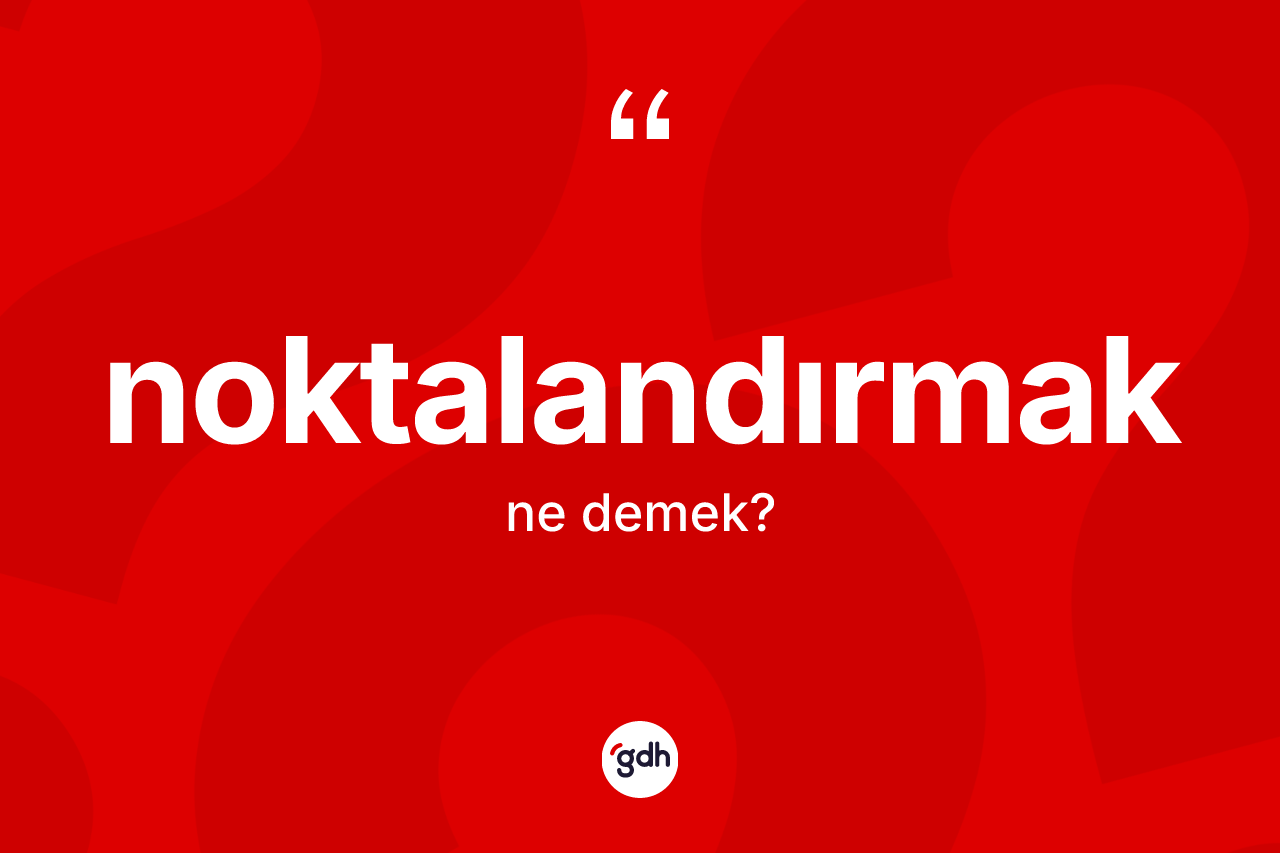 Noktalandırmak kelimesinin anlamı nedir? Noktalandırmağın TDK'ya göre anlamı nedir?
