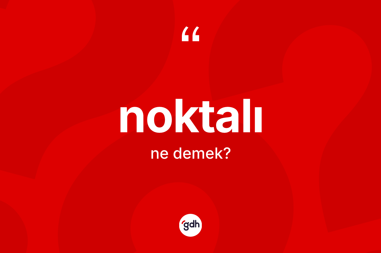Noktalı kelimesinin sözlükteki tanımı nedir? Noktalının TDK'ya göre anlamı nedir?
