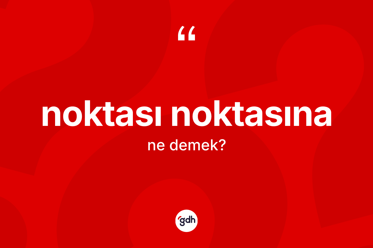 Noktası noktasına kelimesinin tanımı nedir? Noktası noktasınanın sözlükteki anlamı nedir?