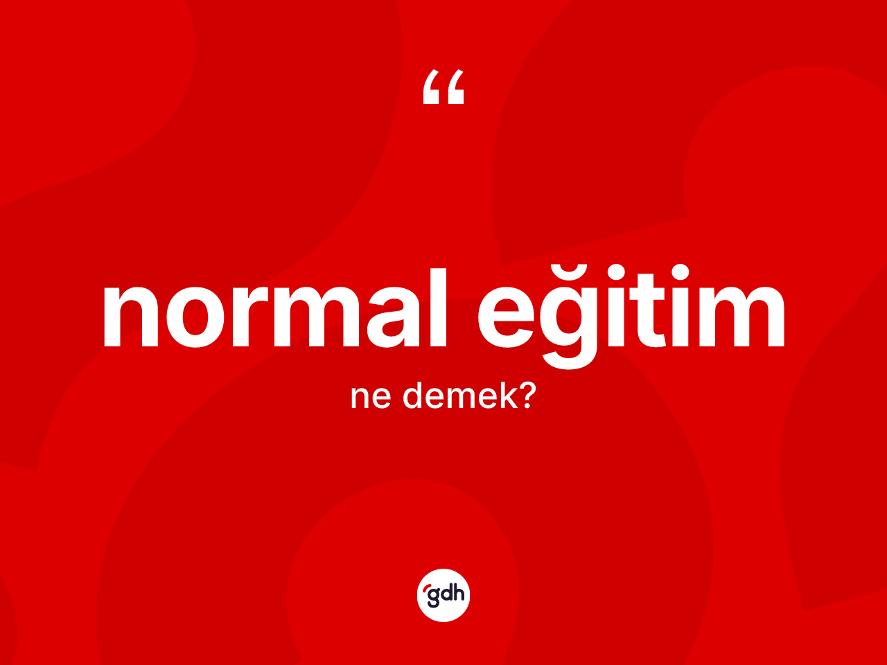 Normal eğitim  kelimesinin anlamı nedir? Normal eğitim in halk arasındaki kullanımı nasıldır?