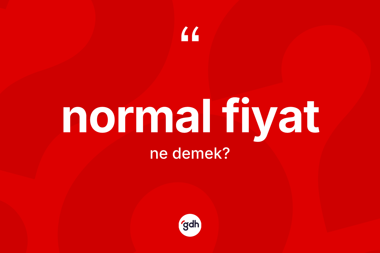 Normal fiyat kelimesi ne demek? Normal fiyat kelimesinin TDK anlamı nedir?
