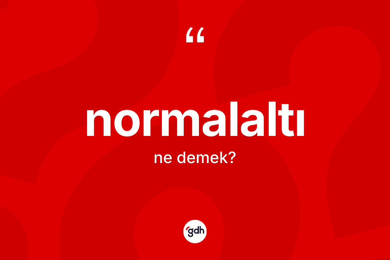 Normalaltı kelimesinin tanımı nedir? Normalaltının TDK'ya göre anlamı nedir?