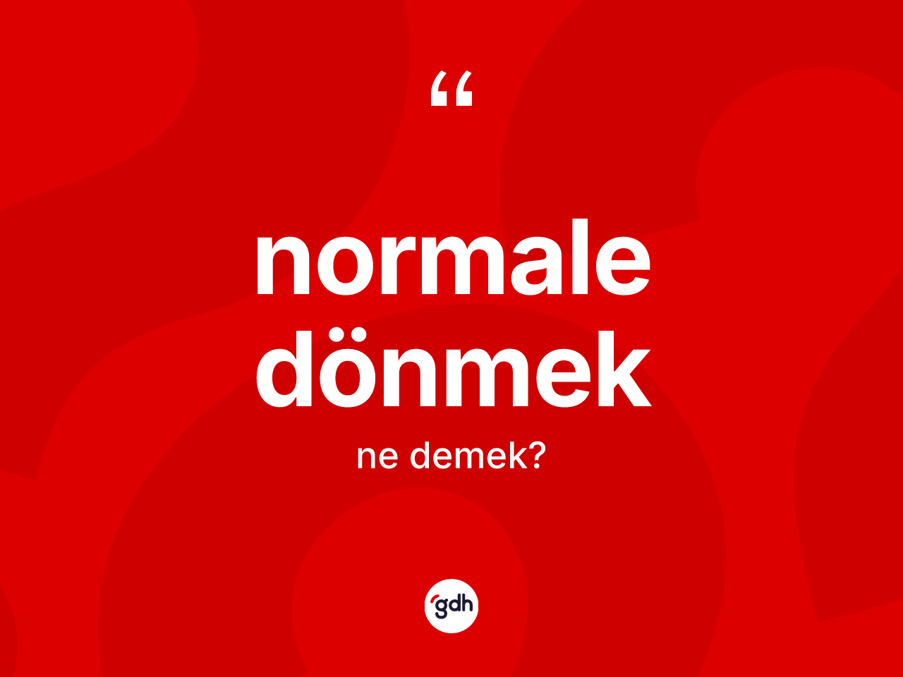 Normale dönmek ifadesinin anlamı nedir? Normale dönmek ifadesinin kaç farklı anlamı var?