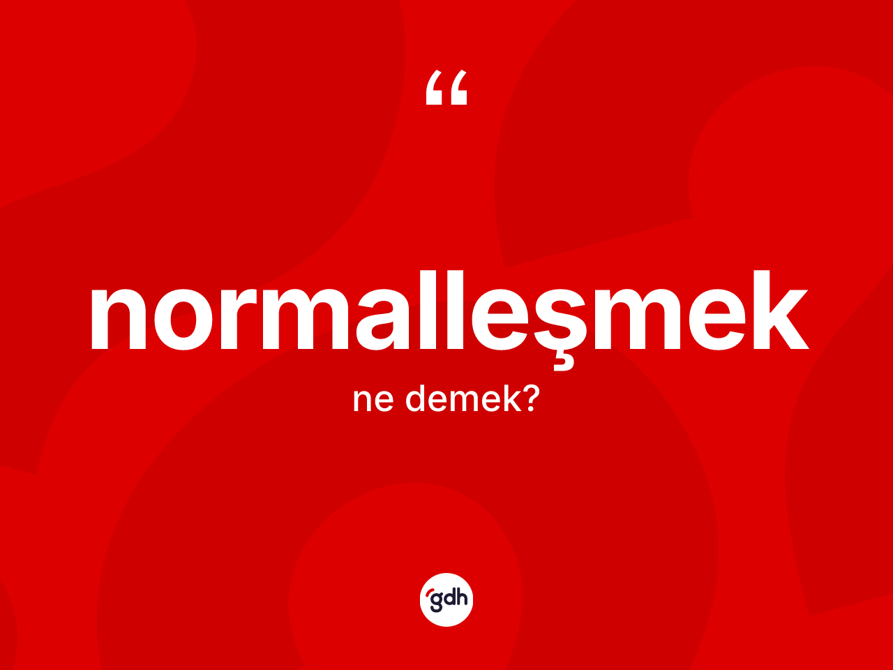 Normalleşmek kelimesinin anlamı nedir? Normalleşmeğin sözlükteki anlamı nedir?