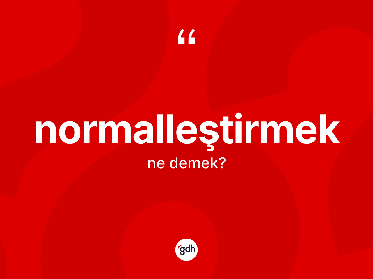 Normalleştirmek kelimesinin sözlükteki tanımı nedir? Normalleştirmeğin halk arasındaki kullanımı nasıldır?